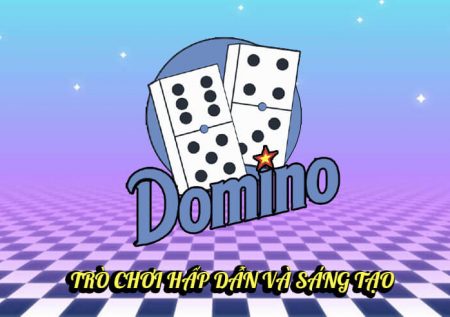 Game bài Domino | Trò chơi thông minh hấp dẫn và sáng tạo
