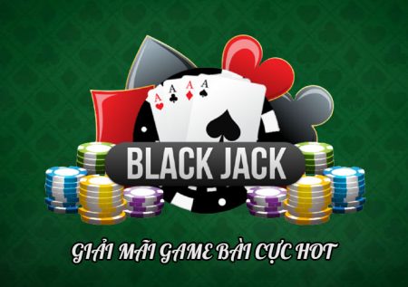 Blackjack | Giải mã tại sao game bài này bao năm vẫn hot?