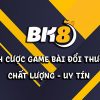 BK8 | Sảnh cược game bài đổi thưởng online uy tín hiện nay