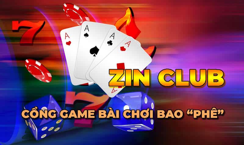 Zin club - Cổng game bài chơi bao “phê”