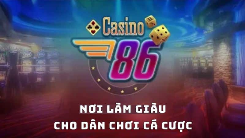 Nhà cái Casino86 Club – Nơi làm giàu không khó