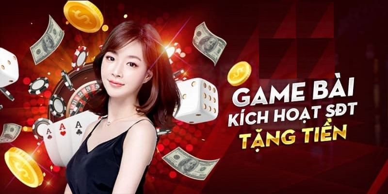Game bài kích hoạt sdt tặng tiền là hình thức chơi như thế nào?